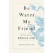 Be Water, My Friend: The Teachings of Bruce Lee