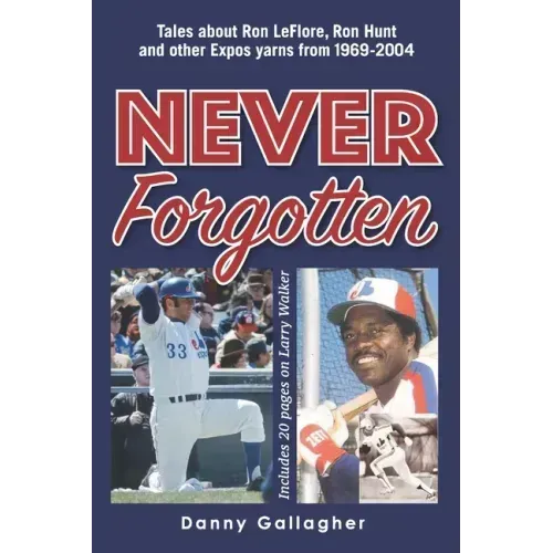 Never Forgotten: Tales about Ron LeFlore, Ron Hunt and other Expos yarns from 1969-2004