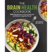 The Brain Health Cookbook: Mind Diet Recipes to Prevent Disease and Enhance Cognitive Power