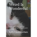 Weird Is Wonderful: Exploring Intuition, Spiritual Awareness, Animal Communication and Reiki Through the Eyes of an Intuitive Animal Empat