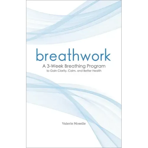 Breathwork: A 3-Week Breathing Program to Gain Clarity, Calm, and Better Health