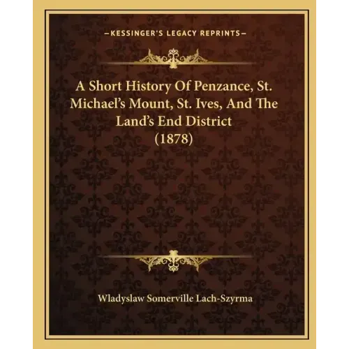 A Short History Of Penzance, St. Michael's Mount, St. Ives, And The Land's End District (1878)