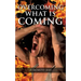 Overcoming What is Coming