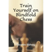 Train Yourself on Blindfold Chess: Make yourself a mental athlete