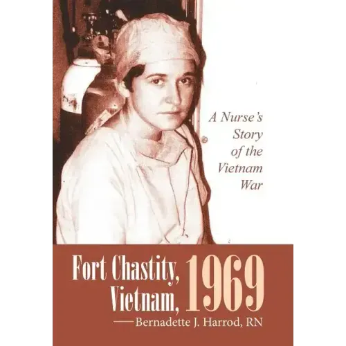 Fort Chastity, Vietnam, 1969: A Nurse's Story of the Vietnam War