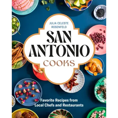 San Antonio Cooks: Favorite Recipes from Local Chefs and Restaurants