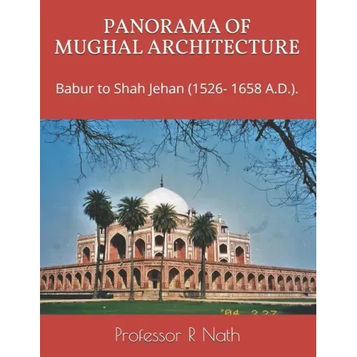 Panorama of Mughal Architecture: Babur to Shah Jehan (1526- 1658 A.D.).