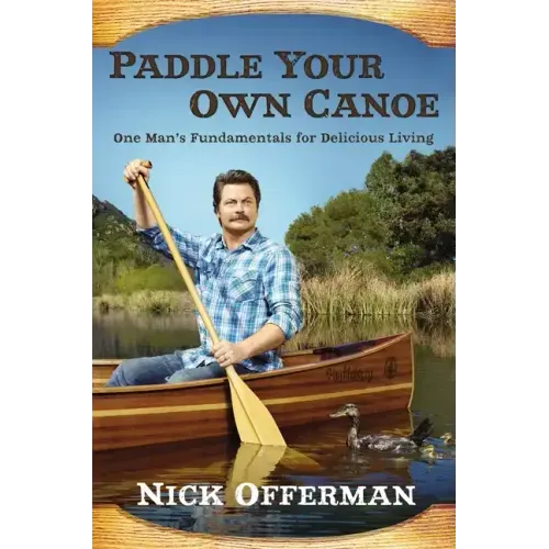 Paddle Your Own Canoe: One Man's Fundamentals for Delicious Living