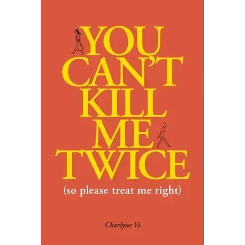 You Can't Kill Me Twice: (So Please Treat Me Right)