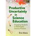 Productive Uncertainty in Science Education: Engaging Students in Meaningful Science Practice