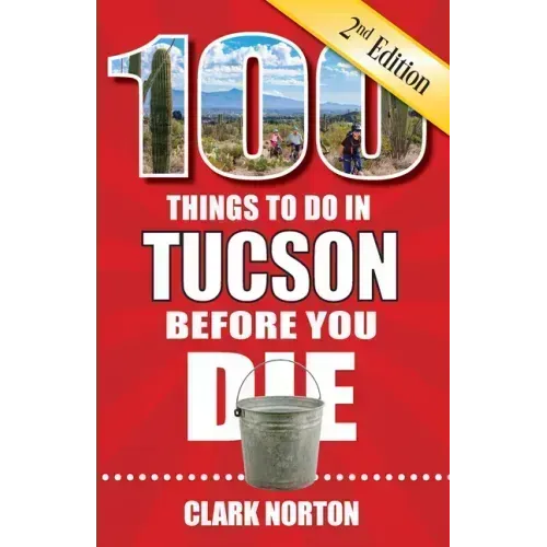 100 Things to Do in Tucson Before You Die, 2nd Edition
