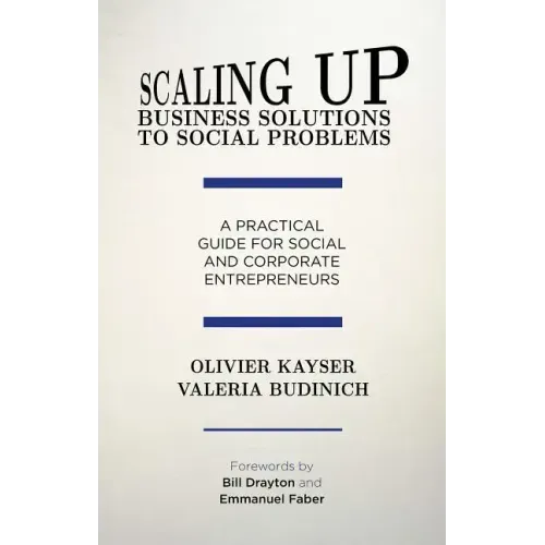 Scaling Up Business Solutions to Social Problems: A Practical Guide for Social and Corporate Entrepreneurs