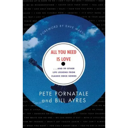 All You Need is Love: And 99 Other Life Lessons from Classic Rock Songs