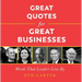 Great Quotes for Great Businesses: Words That Leaders Live by