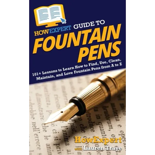 HowExpert Guide to Fountain Pens: 101+ Lessons to Learn How to Find, Use, Clean, Maintain, and Love Fountain Pens from A to Z