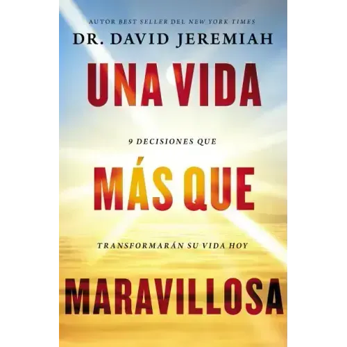 Una Vida Más Que Maravillosa: 9 Decisiones Que Transformarán Tu Vida Hoy