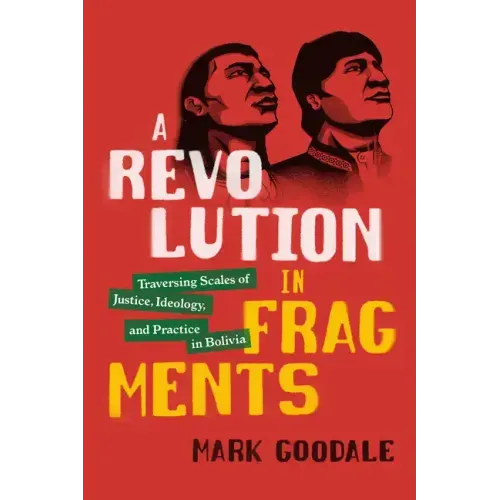 A Revolution in Fragments: Traversing Scales of Justice, Ideology, and Practice in Bolivia