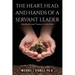 The Heart, Head, and Hands of a Servant Leader: Unleashing Personal Greatness to Serve Others