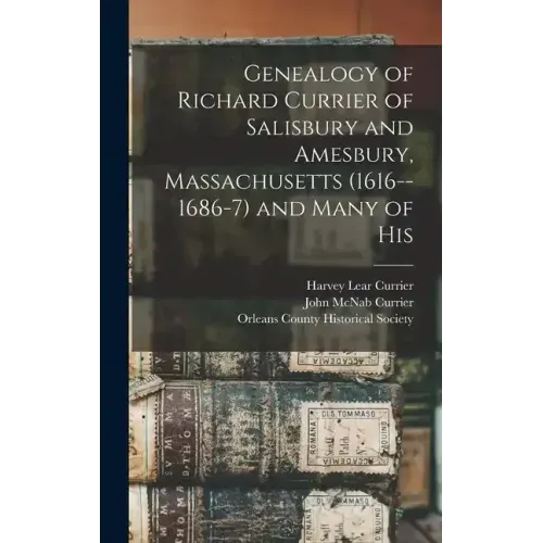 Genealogy of Richard Currier of Salisbury and Amesbury, Massachusetts (1616--1686-7) and Many of His