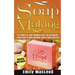 Soap Making: Soap Making Guide for Beginners - Learn How to Make Organic Soaps from Scratch! Recipes Included!