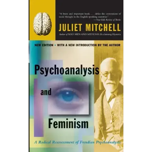 Psychoanalysis and Feminism: A Radical Reassessment of Freudian Psychoanalysis