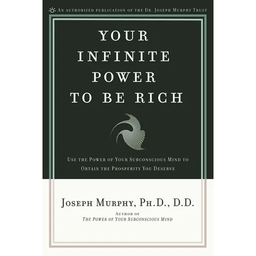 Your Infinite Power to Be Rich: Use the Power of Your Subconscious Mind to Obtain the Prosperity You Deserve