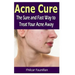 Acne Cure: The Sure and Fast Way to Treat Your Acne Away