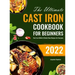 The Ultimate Cast Iron Cookbook for Beginners: Cast Iron Skillet & Dutch Oven Recipes for Everyone