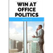 Win at Office Politics: A Beginner's 30-Minute Quick Start Guide