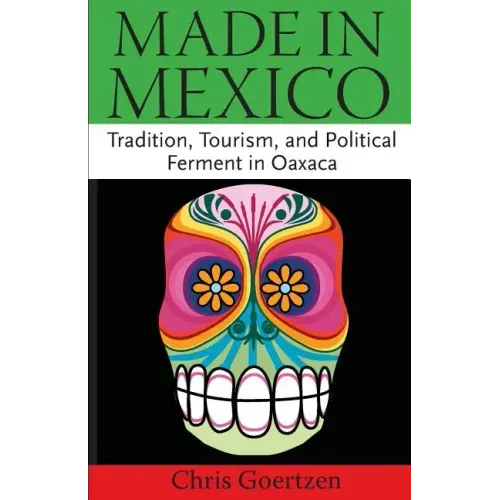 Made in Mexico: Tradition, Tourism, and Political Fermant in Oaxaca