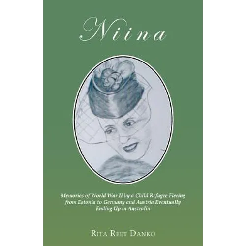 Niina: Memories of World War II by a Child Refugee Fleeing from Estonia to Germany and Austria Eventually Ending Up in Australia