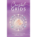 Crystal Grids: How and Why They Work: A Science-Based, Yet Practical Guide