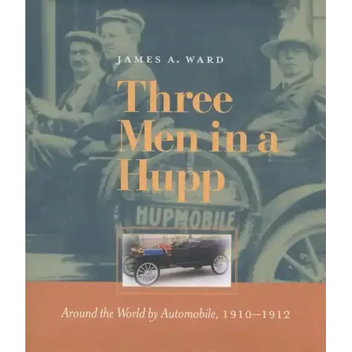 Three Men in a Hupp: Around the World by Automobile, 1910-1912