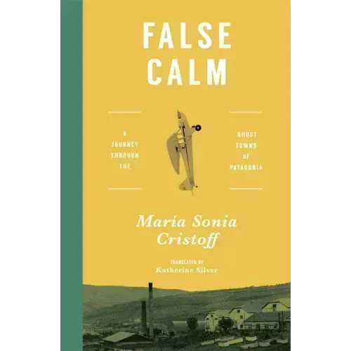False Calm: A Journey Through the Ghost Towns of Patagonia
