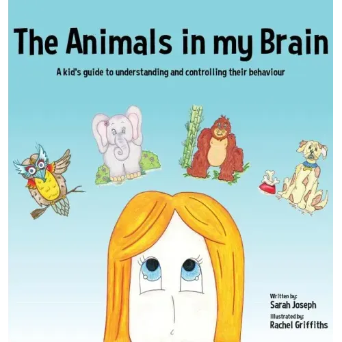 The Animals in my Brain: A kid's guide to understanding and controlling their behaviour