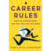 Career Rules: How to Choose Right and Get the Life You Want
