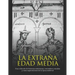 La extraña Edad Media: Una colección de historias misteriosas, costumbres extrañas y raras supersticiones de la época medieval