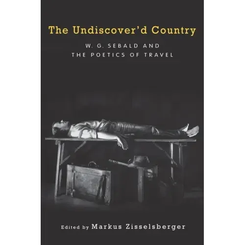 The Undiscover'd Country: W.G. Sebald and the Poetics of Travel
