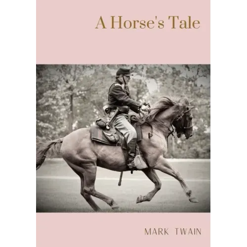 A Horse's Tale: A novel by Mark Twain written partially in the voice of Soldier Boy, who is Buffalo Bill's favorite horse, at a fictio
