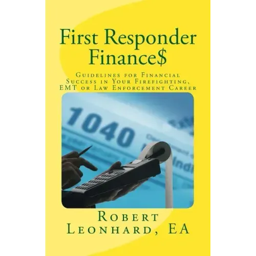 First Responder Finance$: Guidelines for Financial Success in Your Firefighting, EMT or Law Enforcement Career