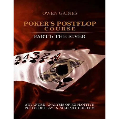Poker's Postflop Course Part 1: Advanced Analysis of Exploitive Postflop Play in No-Limit Hold'em: The River