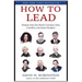 How to Lead: Wisdom from the World's Greatest CEOs, Founders, and Game Changers