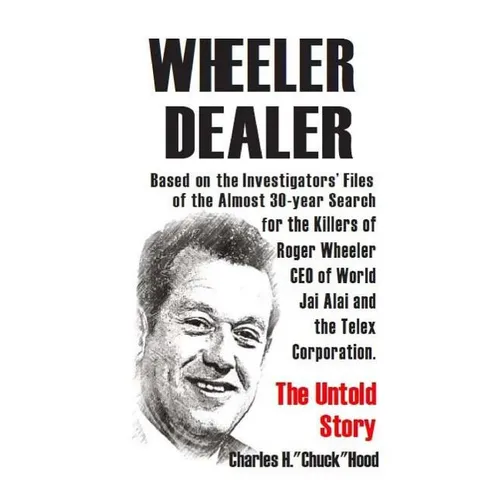 Wheeler, Dealer!: The untold story -- based on the investigators' files -- of the almost 30-year search for the killers of Roger Wheeler