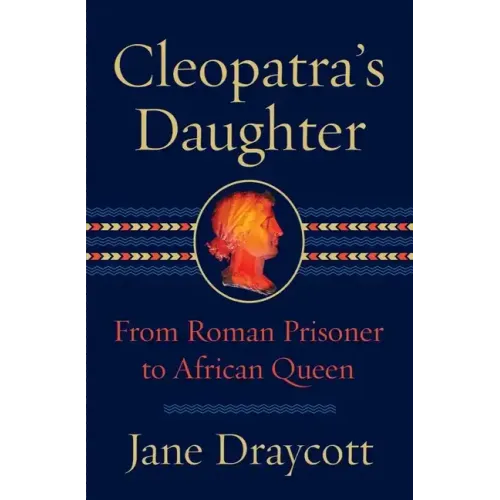 Cleopatra's Daughter: From Roman Prisoner to African Queen