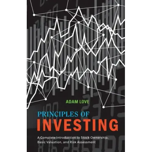 Principles of Investing: A Complete Introduction to Stock Ownership, Basic Valuation, and Risk Assessment