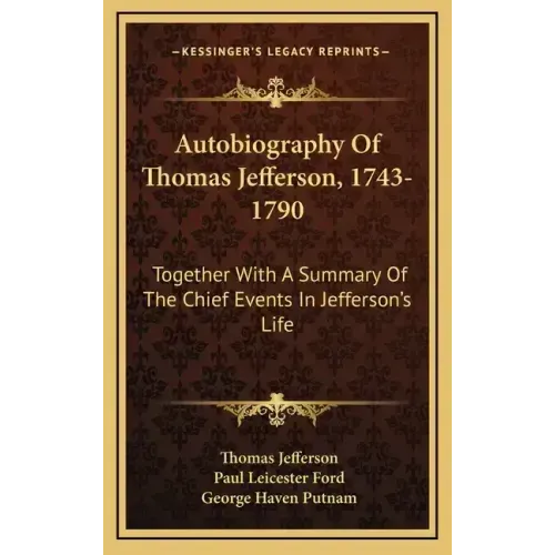 Autobiography of Thomas Jefferson, 1743-1790: Together with a Summary of the Chief Events in Jefferson's Life