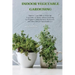 Indoor Vegetable Gardening: Improve your Skills to Grow Up Vegetables at Home. Urban Gardening for Beginners Using Kitchens, Backyards, and Other