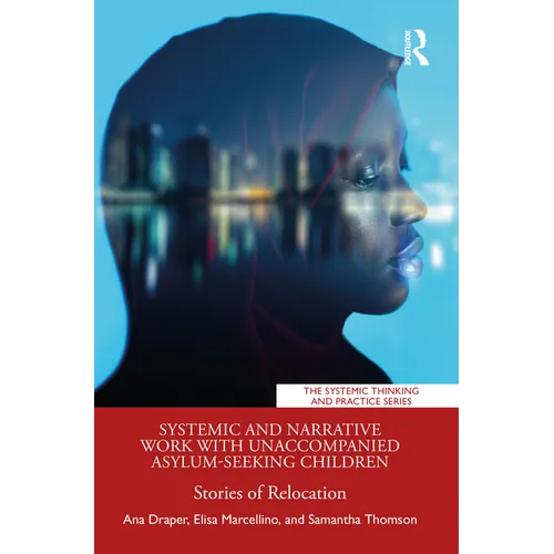 Systemic and Narrative Work with Unaccompanied Asylum-Seeking Children: Stories of Relocation - Paperback