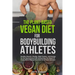 The Plant-Based Vegan Diet for Bodybuilding Athletes: Healthy Muscle, Vitality, High Protein, and Energy for the Rest of your Life. Everything You Nee