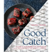 Good Catch: A Guide to Sustainable Fish and Seafood with Recipes from the World's Oceans - A Cookbook